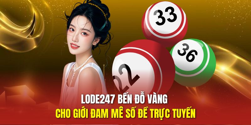 Chơi Lô Đề Trực Tuyến Tại Top 10 Nhà Cái Uy Tín Có Ở LODE247 2 LODE247 bến đỗ vàng cho giới đam mê số đề trực tuyến