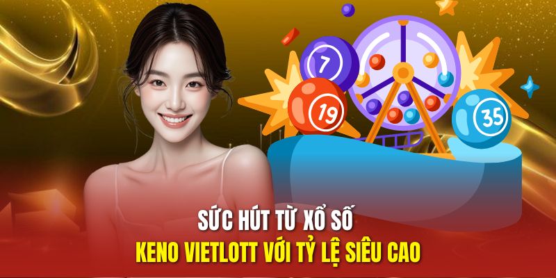 Chơi Lô Đề Trực Tuyến Tại Top 10 Nhà Cái Uy Tín Có Ở LODE247 4 Sức hút từ xổ số Keno Vietlott với tỷ lệ siêu cao